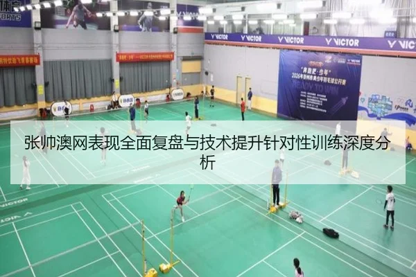 张帅澳网表现全面复盘与技术提升针对性训练深度分析 | KAIYUN SPORTS